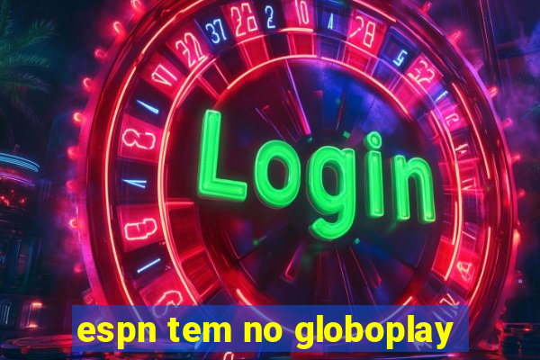 espn tem no globoplay